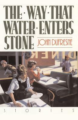 The Way That Water Enters Stone: Stories by John DuFresne