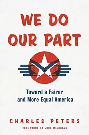 We Do Our Part: Toward a Fairer and More Equal America by Charles Peters, Jon Meacham