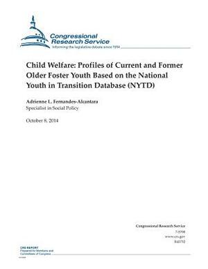 Child Welfare: Profiles of Current and Former Older Foster Youth Based on the National Youth in Transition Database (NYTD) by Congressional Research Service