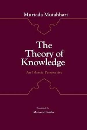 The Theory of Knowledge: An Islamic Perspective by Murtaza Mutahhari