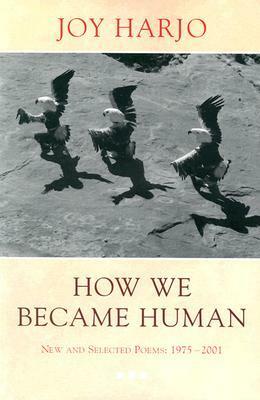 How We Became Human: New and Selected Poems 1975-2002 by Joy Harjo