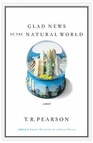 Glad News of the Natural World by T.R. Pearson