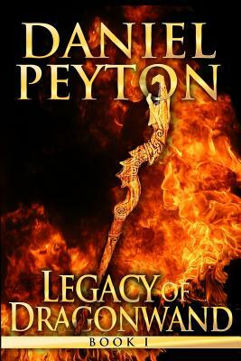 Legacy of Dragonwand: Book 1 by Daniel Peyton