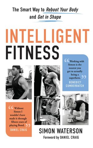 Intelligent Fitness: The Smart Way to Reboot Your Body and Get in Shape by Daniel Craig, Daniel Craig, Simon Waterson, Simon Waterson