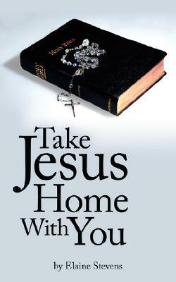 Take Jesus Home with You by Elaine Stevens