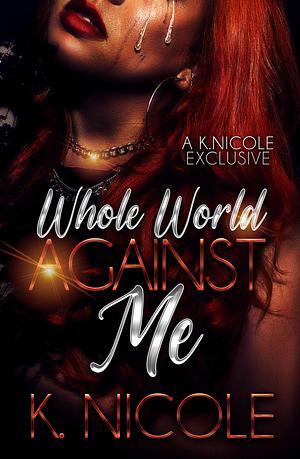 Whole World Against Me by K. Nicole, K. Nicole