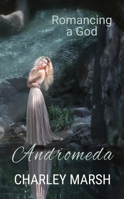 Andromeda: Romancing a God by Charley Marsh