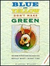 Blue and Yellow Don't Make Green: Or How to Mix the Color You Want-Every Time by Michael Wilcox