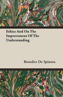 Ethics and on the Improvement of the Understanding by Benedict de Spinoza