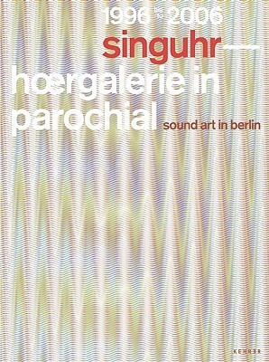 Singuhr 1996?2006: Sound Art Gallery Berlin by 