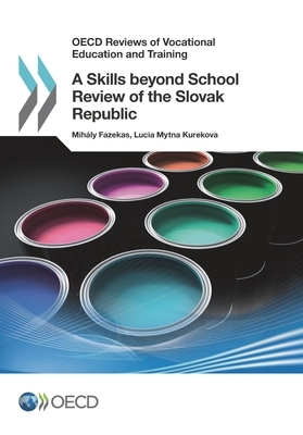 OECD Reviews of Vocational Education and Training a Skills Beyond School Review of the Slovak Republic by Fazekas Mihály, Mytna Kurekova Lucia