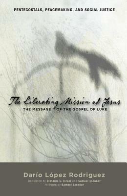 The Liberating Mission of Jesus: The Message of the Gospel of Luke by Dario Lopez Rodriguez