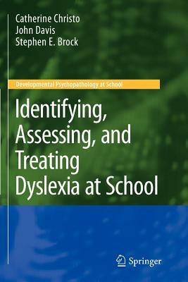 Identifying, Assessing, and Treating Dyslexia at School by John M. Davis, Stephen E. Brock, Catherine Christo