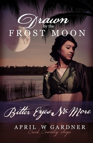 Drawn by the Frost Moon: Bitter Eyes No More by April W. Gardner