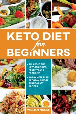 Keto Diet for Beginners: All about the Ketogenic Diet, Benefits and Food List, 14-Day Meal Plan Program & More Than 70 Easy Recipes by William Moore
