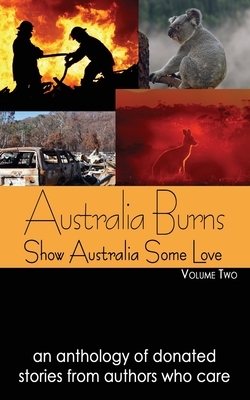 Australia Burns Volume Two: Show Australia Some Love by Tena Stetler