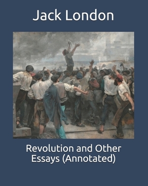 Revolution and Other Essays (Annotated) by Jack London