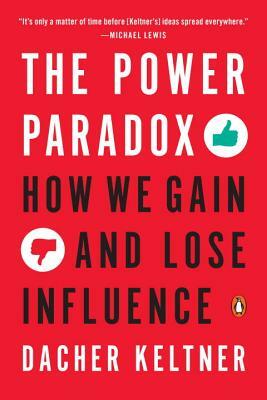 The Power Paradox: How We Gain and Lose Influence by Dacher Keltner