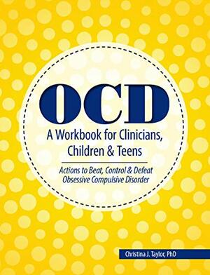 OCD: A Workbook for Clinicians, Children and Teens: Actions to Beat, Control & Defeat Obsessive Compulsive Disorder by Christina Taylor