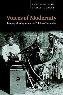 Voices of Modernity: Language Ideologies and the Politics of Inequality by Richard Bauman, Charles L. Briggs