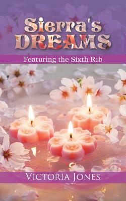 Sierra's Dreams: Featuring the Sixth Rib by Victoria Jones