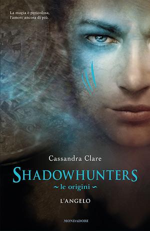 L'angelo. Shadowhunters. The infernal devices. Vol. 1 by Cassandra Clare