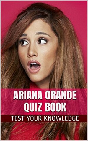 Ariana Grande Quiz Book - 50 Fun & Fact Filled Questions About Nickelodeon's TV Star Ariana Grande by Nancy Smith
