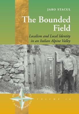 The Bounded Field: Localism and Local Identity in an Italian Alpine Valley by Jaro Stacul