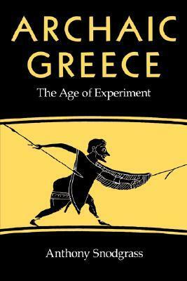 Archaic Greece: The Age of Experiment by Anthony Snodgrass