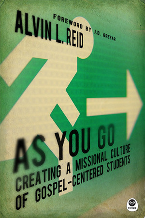 As You Go: Creating a Missional Culture of Gospel-Centered Students by Alvin L. Reid