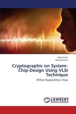 Cryptographic on System-Chip-Design Using VLSI Technique by Kohli Rashi, Kumar Manoj