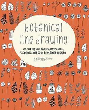 Botanical Line Drawing: 200 Step-by-Step Flowers, Leaves, Cacti, Succulents, and Other Items Found in Nature by Peggy Dean