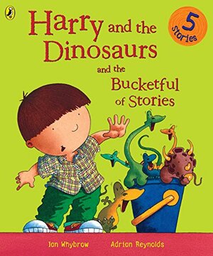 Harry and the Dinosaurs and the Bucketful of Stories by Ian Whybrow