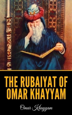 The Rubaiyat of Omar Khayyam by Omar Khayyám