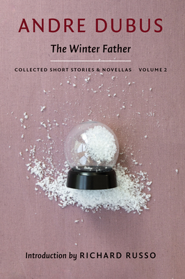 The Winter Father: Collected Short Stories and Novellas, Volume 2 by Andre Dubus