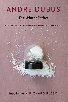 The Winter Father: Collected Short Stories and Novellas, Volume 2 by Andre Dubus
