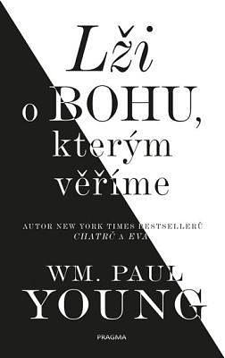 Lži o bohu, kterým věříme by William Paul Young, William Paul Young