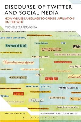 Discourse of Twitter and Social Media: How We Use Language to Create Affiliation on the Web by Michele Zappavigna