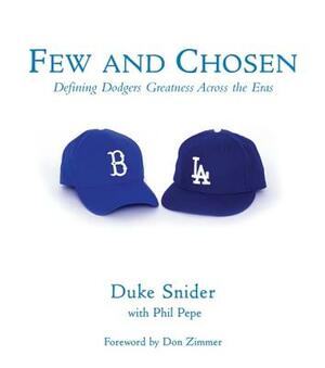 Few and Chosen Dodgers: Defining Dodgers Greatness Across the Eras by Phil Pepe, Duke Snider