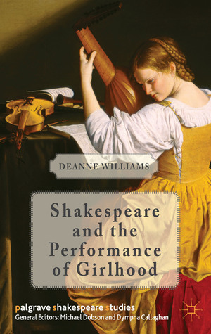 Shakespeare and the Performance of Girlhood by Deanne Williams