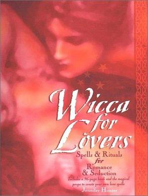 Wicca for Lovers: A Hands-on Introduction to the Craft by Jennifer Hunter