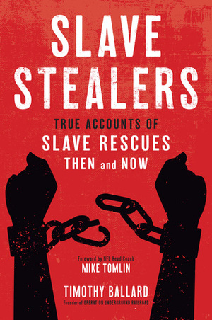 Slave Stealers: True Accounts of Slave Rescues: Then and Now by Timothy Ballard, Mike Tomlin