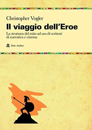 Il viaggio dell'eroe: La struttura del mito ad uso di scrittori di narrativa e di cinema by Christopher Vogler