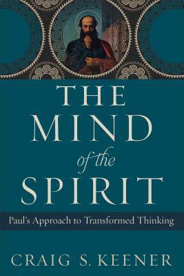 The Mind of the Spirit: Paul's Approach to Transformed Thinking by Craig S. Keener