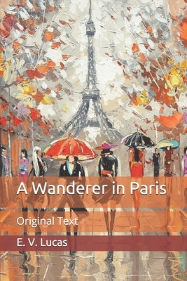 A Wanderer in Paris: Original Text by E. V. Lucas