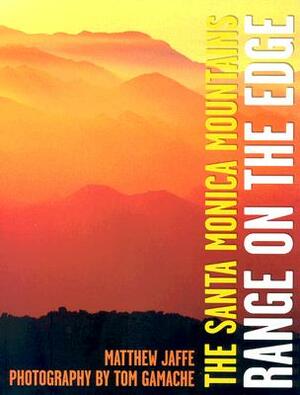 Santa Monica Mountains: Range of Majesty from the Sea to the City by Tom Gamache, Matthew Jaffe