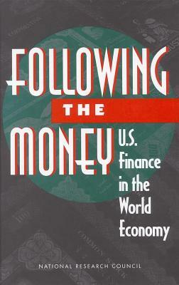 Following the Money: U.S. Finance in the World Economy by Commission on Behavioral and Social Scie, Division of Behavioral and Social Scienc, National Research Council