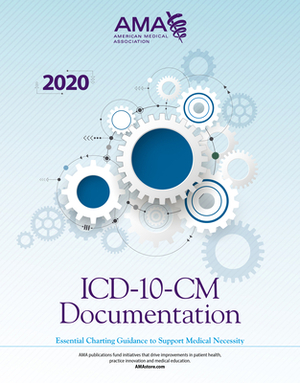 ICD-10-CM Documentation 2020: Essential Charting Guidance to Support Medical Necessity by American Medical Association