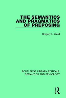 The Semantics and Pragmatics of Preposing by Gregory L. Ward