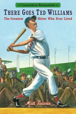 There Goes Ted Williams: Candlewick Biographies: The Greatest Hitter Who Ever Lived by Matt Tavares